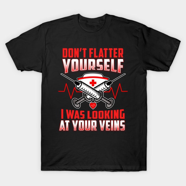 Don't Flatter Yourself I Was Looking At Your Veins T-Shirt by theperfectpresents